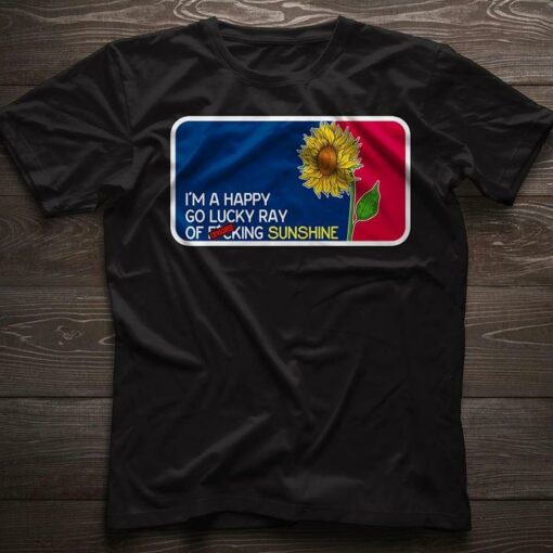 I’m A Happy Go Lucky Ray Of Fucking Sunshine Shirt