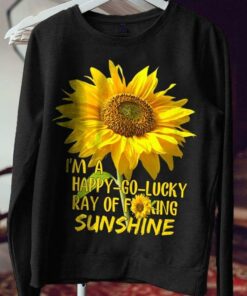 I’m A Happy Go Lucky Ray Of Fuking Sunshine Shirt I’m A Happy Go Lucky Ray Of Fuking Sunshine Shirt