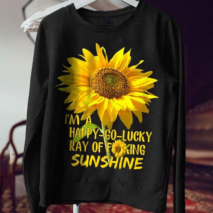 I'm A Happy Go Lucky Ray Of Fuking Sunshine Shirt I'm A Happy Go Lucky Ray Of Fuking Sunshine Shirt