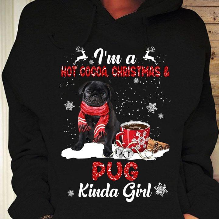 I'm A Hot Cocoa, Christmas & Pug Kinda Girl Christmas Shirt I'm A Hot Cocoa, Christmas & Pug Kinda Girl Christmas Shirt