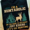 I’m A Huntaholic On The Road To Recovery Just Kidding Let’s Go Hunting Forest Deer Shirt