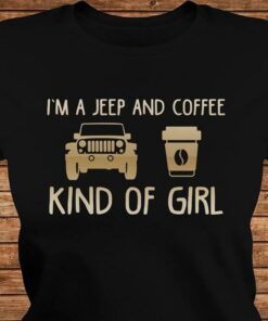 I’m A Jeep And Coffee Kind Of Girl Shirt I’m A Jeep And Coffee Kind Of Girl Shirt