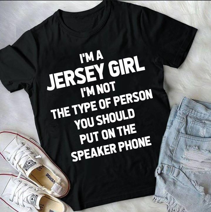 I'm A Jersey Girl I'm Not The Type Of Person Shirt I'm A Jersey Girl I'm Not The Type Of Person Shirt