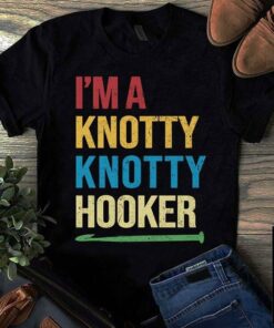 I’m A Knotty Knotty Hooker Shirt I’m A Knotty Knotty Hooker Shirt