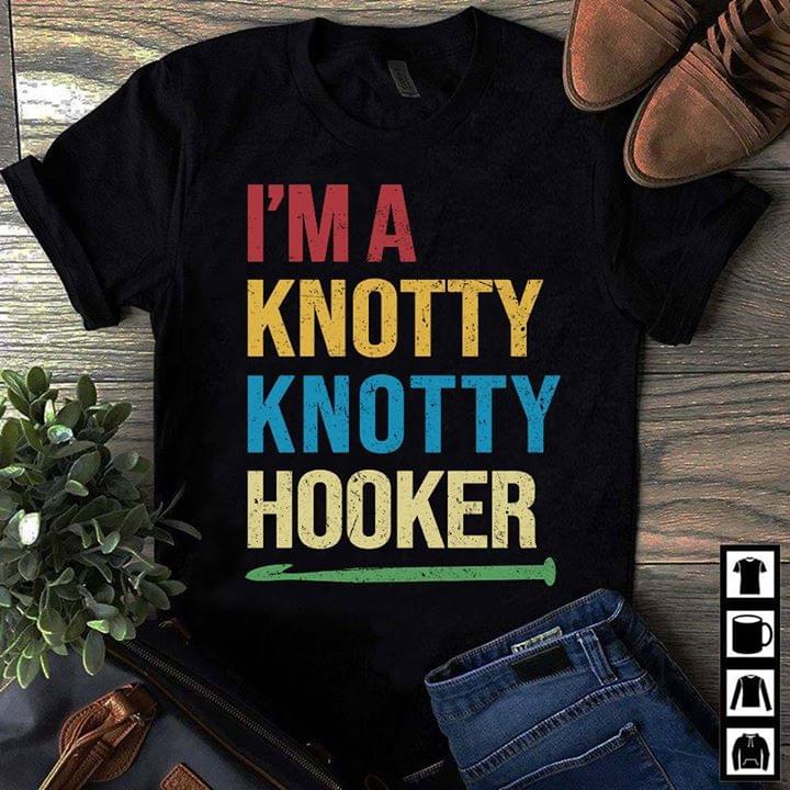 I'm A Knotty Knotty Hooker Shirt I'm A Knotty Knotty Hooker Shirt
