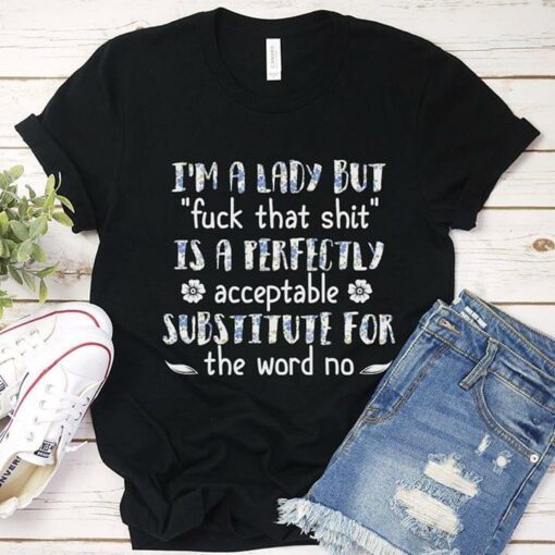 I’m A Lady But Fuck That Shit Is A Perfectly Acceptable Substitute For The Word No Shirt