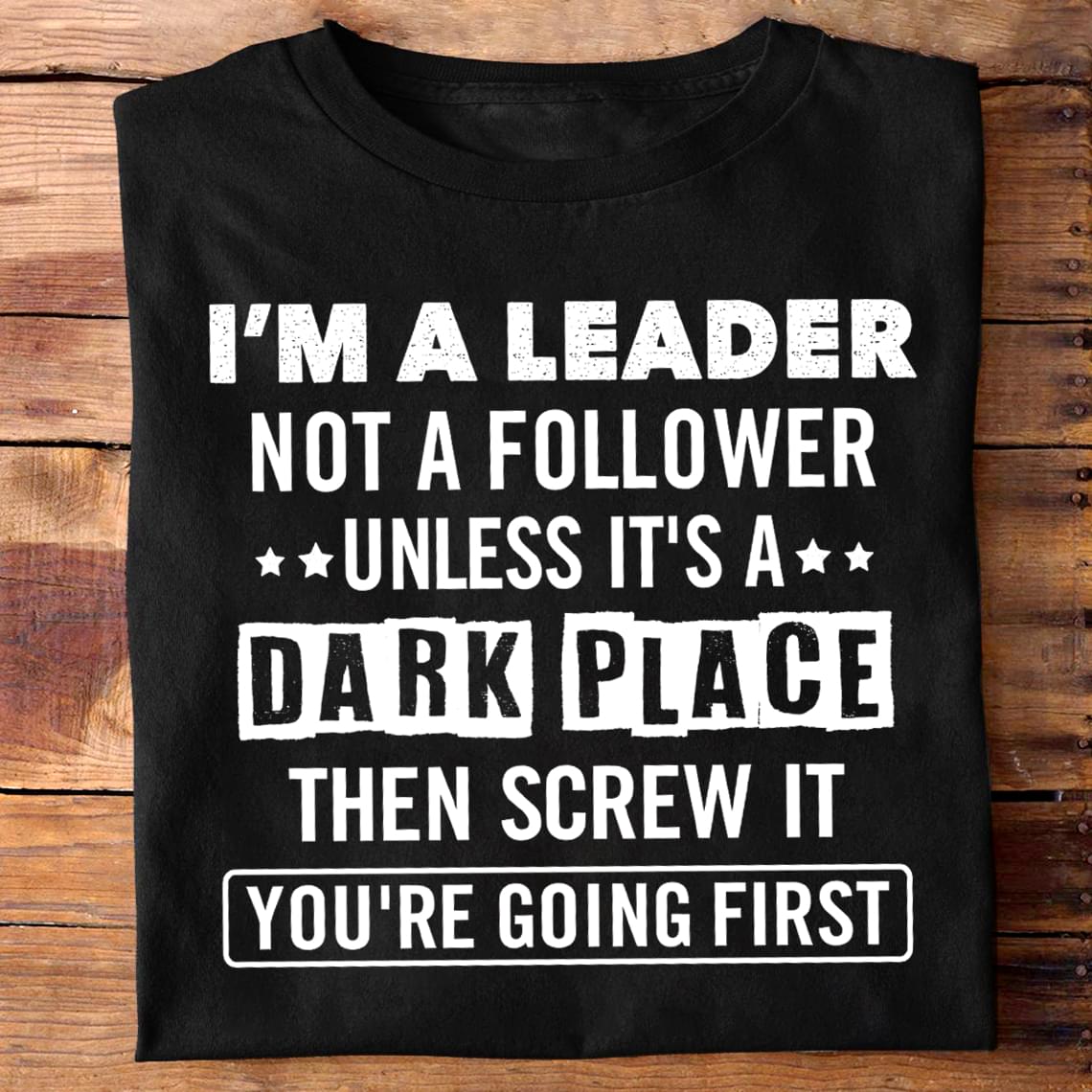 I'm A Leader Not A Follower Unless It's A Dark Place T-Shirt Sweatshirt Hoodie I'm A Leader Not A Follower Unless It's A Dark Place T-Shirt Sweatshirt Hoodie