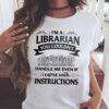 I’m A Librarian You Couldn’t Handle Me Even If I Came With Instructions Shirt