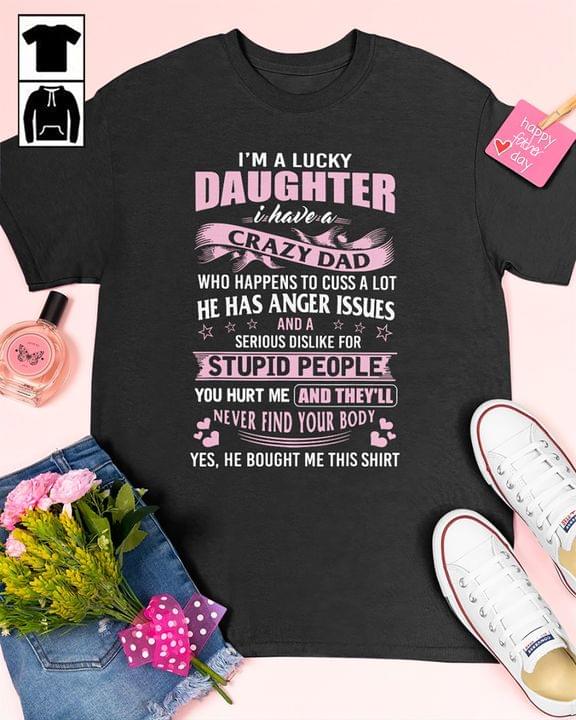 I'm A Lucky Daughter I Have A Crazy Dad Who Happens To Cuss A Lot He Has Anger Issues He Bought Me This Shirt Hearts Family Shirt I'm A Lucky Daughter I Have A Crazy Dad Who Happens To Cuss A Lot He Has Anger Issues He Bought Me This Shirt Hearts Family Shirt