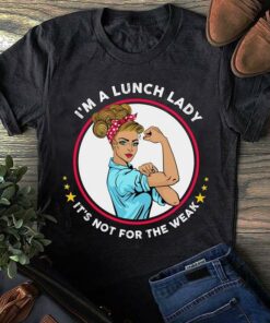 I’m A Lunch Lady It’s Not For The Weak Shirt I’m A Lunch Lady It’s Not For The Weak Shirt