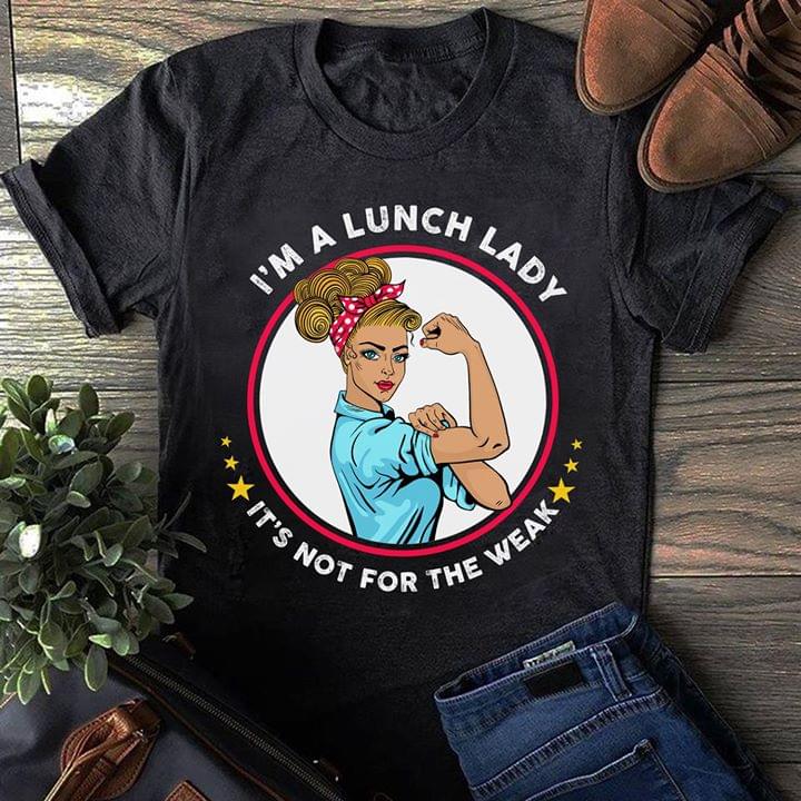 I'm A Lunch Lady It's Not For The Weak Shirt I'm A Lunch Lady It's Not For The Weak Shirt