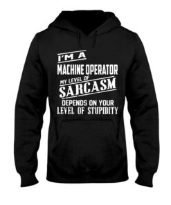 I’m A Machine Operator My Level Of Sarcasm Hoodie I’m A Machine Operator My Level Of Sarcasm Hoodie