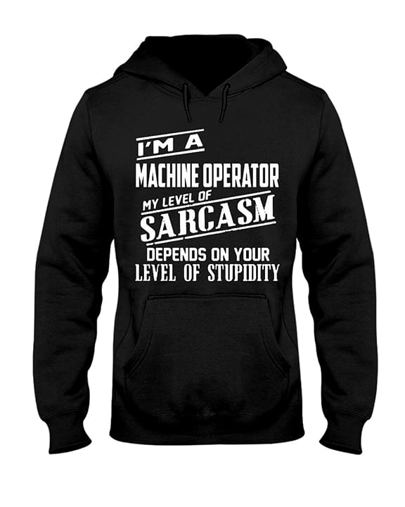 I'm A Machine Operator My Level Of Sarcasm Hoodie I'm A Machine Operator My Level Of Sarcasm Hoodie