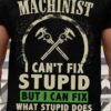 I’m A Machinist I Can’t Fix Stupid But I Can Fix What Stupid Does Wrench Shirt