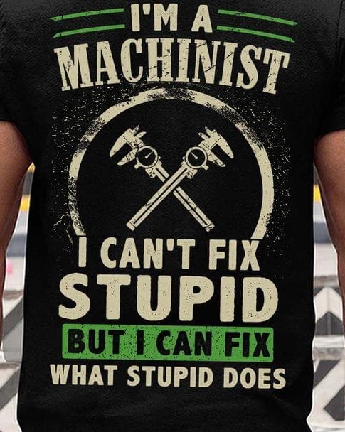 I'm A Machinist I Can't Fix Stupid But I Can Fix What Stupid Does Wrench Shirt I'm A Machinist I Can't Fix Stupid But I Can Fix What Stupid Does Wrench Shirt