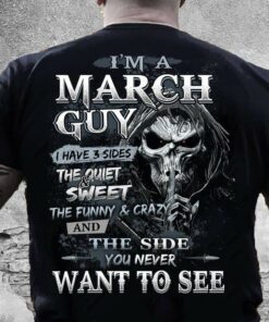 I’m A March Guy I Have 3 Sides The Quite And Sweet The Funny And Crazy And The Side You Never Want To See Skull Shirt I’m A March Guy I Have 3 Sides The Quite And Sweet The Funny And Crazy And The Side You Never Want To See Skull Shirt