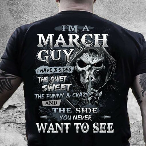I’m A March Guy I Have 3 Sides The Quite And Sweet The Funny And Crazy And The Side You Never Want To See Skull Shirt