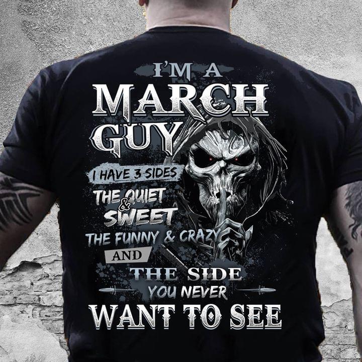 I'm A March Guy I Have 3 Sides The Quite And Sweet The Funny And Crazy And The Side You Never Want To See Skull Shirt I'm A March Guy I Have 3 Sides The Quite And Sweet The Funny And Crazy And The Side You Never Want To See Skull Shirt