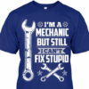 I’m A Mechanic But Still I Can’t Fix T-Shirt