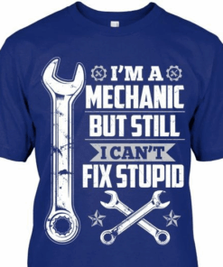 I’m A Mechanic But Still I Can’t Fix T-Shirt I’m A Mechanic But Still I Can’t Fix T-Shirt