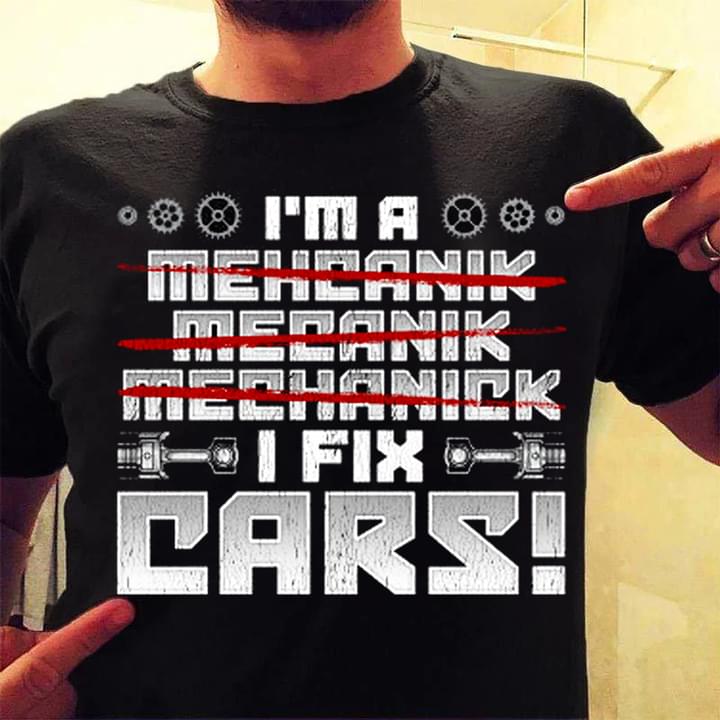I'm A Mehcanik Mecanik Mechanick I Fix Cars Geers Shirt I'm A Mehcanik Mecanik Mechanick I Fix Cars Geers Shirt