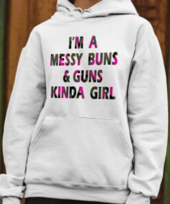 I’m A Messy Buns & Guns Kinda Girl Shirt I’m A Messy Buns & Guns Kinda Girl Shirt