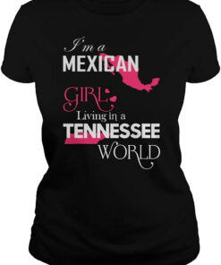 I’m A Mexican Girl Living In A Tennessee World T-Shirt I’m A Mexican Girl Living In A Tennessee World T-Shirt