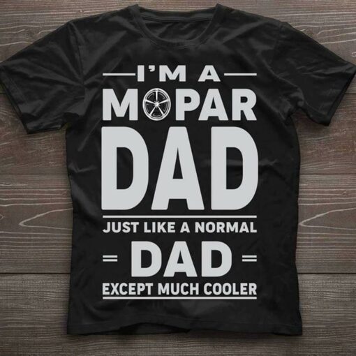 I’m A Mopar Dad Just Like A Normal Dad Except Much Cooker Shirt