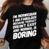 I’m A Norwegian I Am Fabulous Because Perfect Doesn’t Exist And Normal Is Boring Life Quote Shirt
