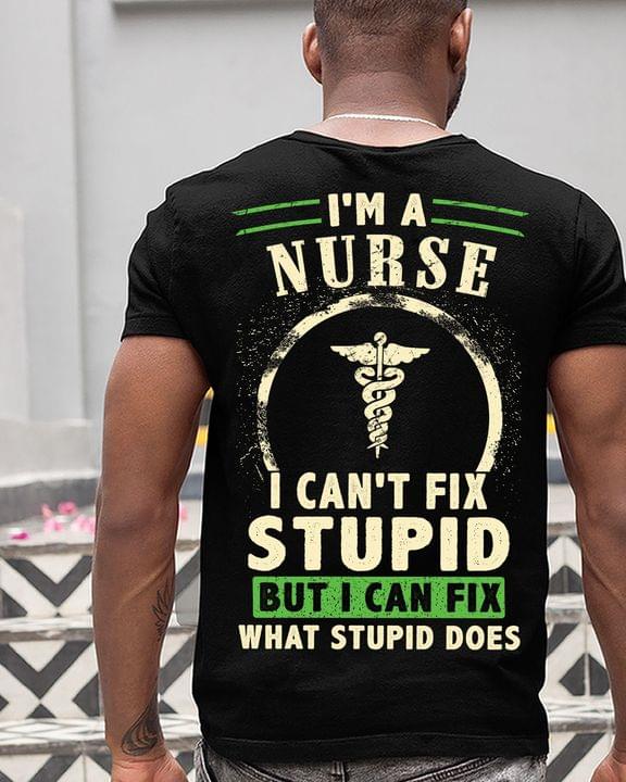 I'm A Nurse I Can't Fix Stupid But I Can Fix What Stupid Does Emt Logo Shirt (Back Side) I'm A Nurse I Can't Fix Stupid But I Can Fix What Stupid Does Emt Logo Shirt (Back Side)