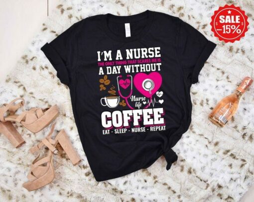 I’m A Nurse Scares A Day Without Coffee Nurse Life Shirt