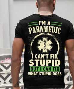 I’m A Paramedic I Can’t Fix Stupid But I Can Fix What Stupid Does Emt Logo Shirt (Back Side) I’m A Paramedic I Can’t Fix Stupid But I Can Fix What Stupid Does Emt Logo Shirt (Back Side)
