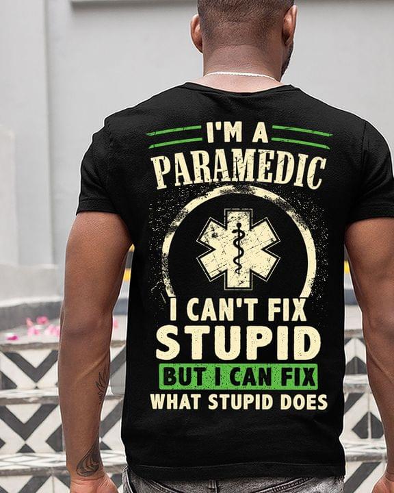 I'm A Paramedic I Can't Fix Stupid But I Can Fix What Stupid Does Emt Logo Shirt (Back Side) I'm A Paramedic I Can't Fix Stupid But I Can Fix What Stupid Does Emt Logo Shirt (Back Side)