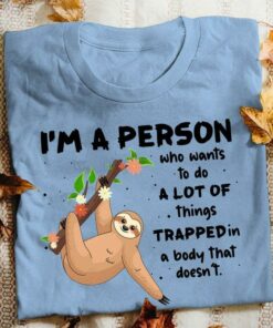 I’m A Person Who Wants To Do A Lot Of Things Trapped In A Body That Doesn’t Cute Cartoon Sloth Shirt I’m A Person Who Wants To Do A Lot Of Things Trapped In A Body That Doesn’t Cute Cartoon Sloth Shirt