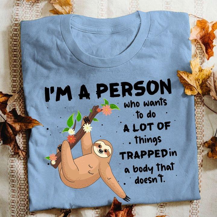 I'm A Person Who Wants To Do A Lot Of Things Trapped In A Body That Doesn't Cute Cartoon Sloth Shirt I'm A Person Who Wants To Do A Lot Of Things Trapped In A Body That Doesn't Cute Cartoon Sloth Shirt