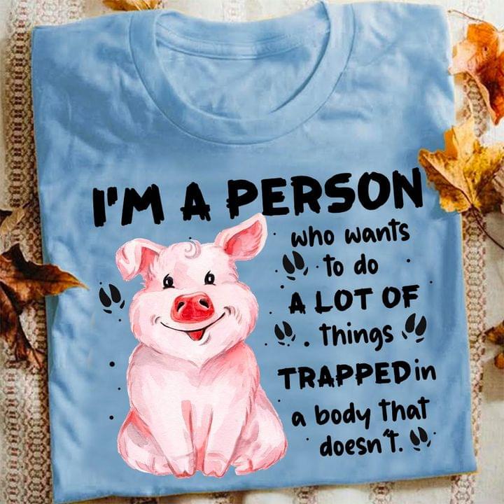 I'm A Person Who Wants To Do A Lot Of Things Trapped In A Body That Doesn't Painting Pig Shirt I'm A Person Who Wants To Do A Lot Of Things Trapped In A Body That Doesn't Painting Pig Shirt