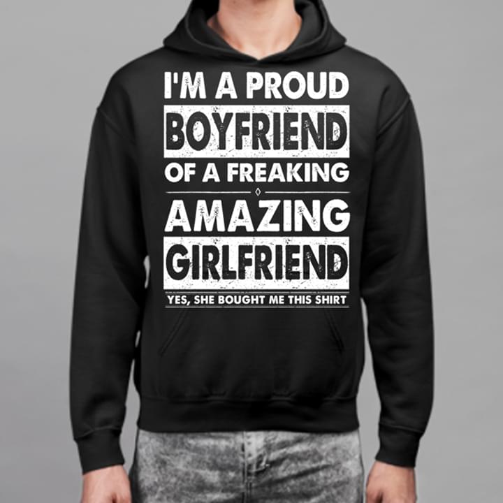 I'm A Proud Boyfriend Of A Feaking Amazing Girlfriend Hoodie I'm A Proud Boyfriend Of A Feaking Amazing Girlfriend Hoodie