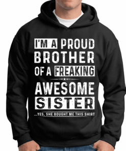 I’m A Proud Brother Of A Freaking Awesome Sister Yes She Bought Me This Shirt Hoodie I’m A Proud Brother Of A Freaking Awesome Sister Yes She Bought Me This Shirt Hoodie