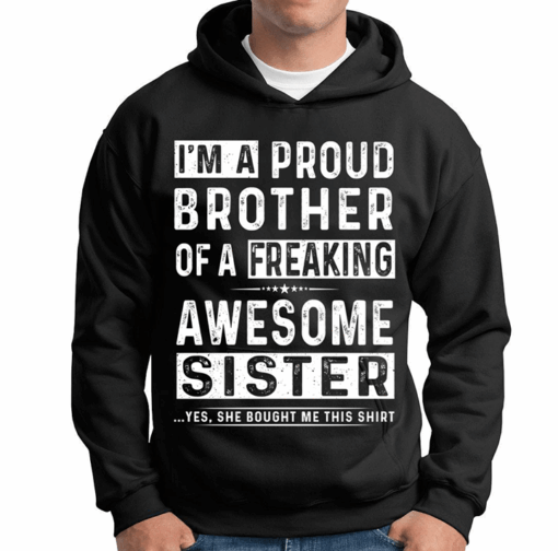 I’m A Proud Brother Of A Freaking Awesome Sister Yes She Bought Me This Shirt Hoodie