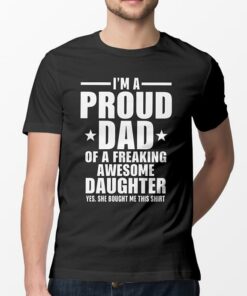 I’m A Proud Dad Of A Freaking Awesome Daughter Shirt I’m A Proud Dad Of A Freaking Awesome Daughter Shirt