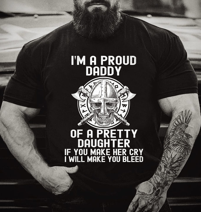 I'm A Proud Daddy Of A Pretty Daughter If You Make Her Shirt I'm A Proud Daddy Of A Pretty Daughter If You Make Her Shirt