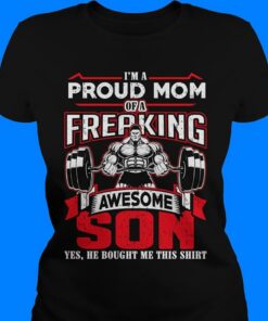 I’m A Proud  Of A Freaking Awesome Son Yes He Bought Me This Shirt I’m A Proud  Of A Freaking Awesome Son Yes He Bought Me This Shirt