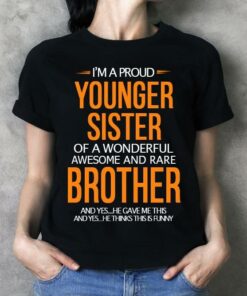 I’m A Proud Younger Sister Of A Wonderful Awesome And Rare Brother Shirt I’m A Proud Younger Sister Of A Wonderful Awesome And Rare Brother Shirt