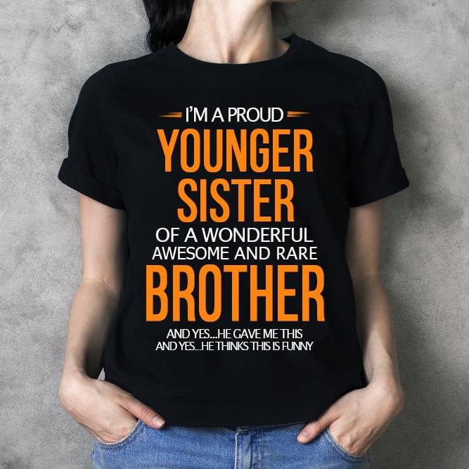 I'm A Proud Younger Sister Of A Wonderful Awesome And Rare Brother Shirt I'm A Proud Younger Sister Of A Wonderful Awesome And Rare Brother Shirt