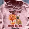 I’m A Pumpkin Spice Fall And French Bulldog Kinda Girl Dog Love Pet Shirt
