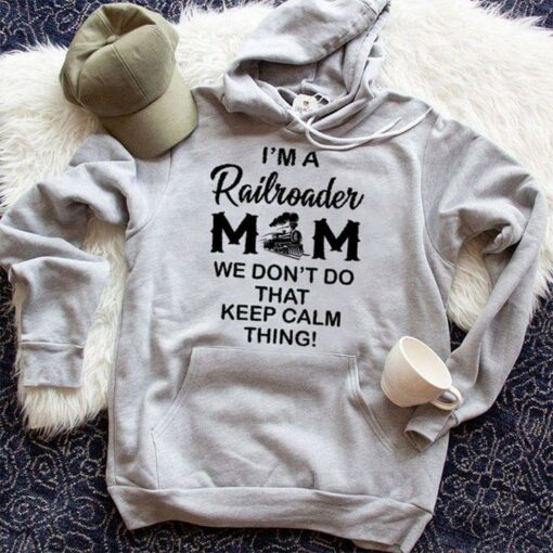 I’m A Railroader Mom We Don’t Do That Keep Calm Thing Hoodie