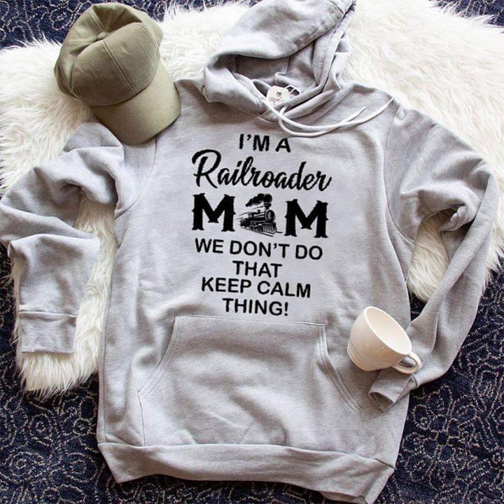 I'm A Railroader Mom We Don't Do That Keep Calm Thing Hoodie I'm A Railroader Mom We Don't Do That Keep Calm Thing Hoodie