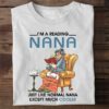 I’m A Reading Nana Just Like Normal Nana Except Much Cooler Grandma Reading Book Shirt