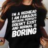 I’m A Redhead I Am Fabulous Because Perfect Doesn’t Exist And Normal Is Boring Life Quote Shirt