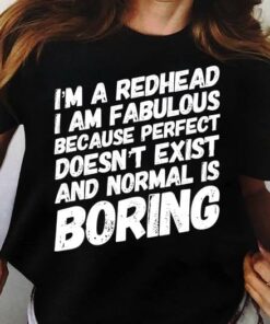 I’m A Redhead I Am Fabulous Because Perfect Doesn’t Exist And Normal Is Boring Life Quote Shirt I’m A Redhead I Am Fabulous Because Perfect Doesn’t Exist And Normal Is Boring Life Quote Shirt